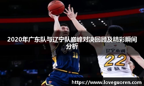 2020年广东队与辽宁队巅峰对决回顾及精彩瞬间分析