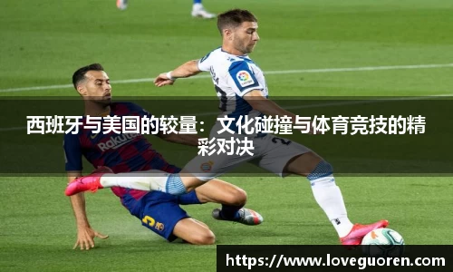 西班牙与美国的较量：文化碰撞与体育竞技的精彩对决